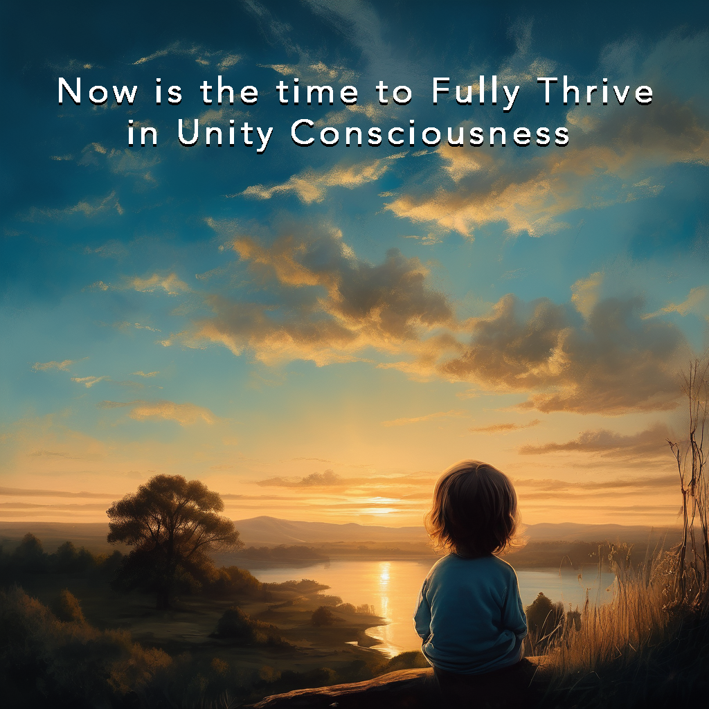 Now is the Time to Freely Thrive in Unity Consciousness